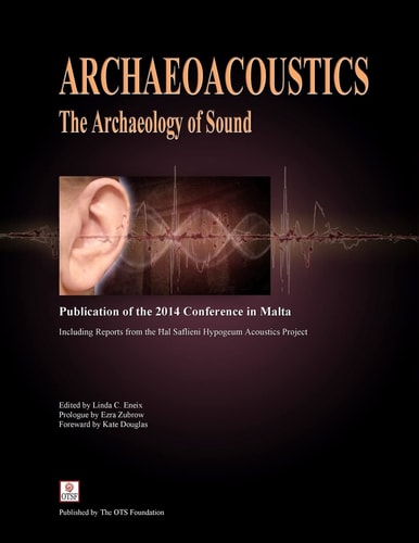 Archaeoacoustics: the Archaeology of Sound Publication of Proceedings from the 2014 Conference in Malta
