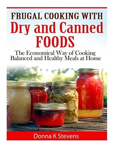 Frugal Cooking with Dry and Canned Foods The Economical Way of Cooking Balanced and Healthy Meals at Home