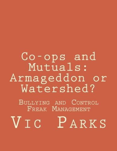 Co-Ops and Mutuals: Armageddon Or Watershed? Bullying and Control Freak Management