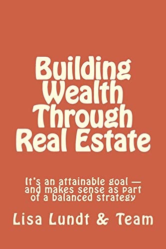 Building Wealth Through Real Estate It's an Attainable Goal and Makes Sense As Part of a Balanced Strategy
