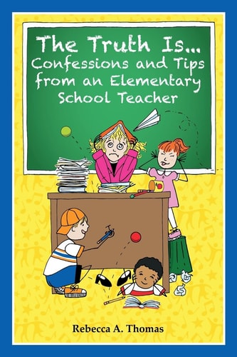 The Truth Is... Confessions and Tips from an Elementary School Teacher