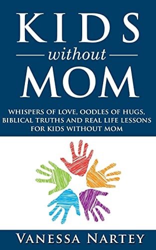 Kids Without Mom Whispers of Love, Oodles of Hugs, Biblical Truths and Real Life Lessons for Kids Without Mom