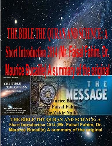 The Bible the Quran and Science A Short Introduction 2014 (Mr. Faisal Fahim, Dr. Maurice Bucaille) A Summary of the Original