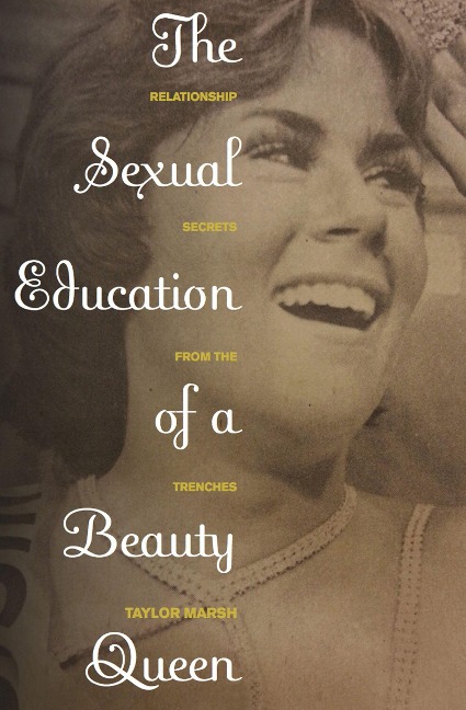 The Sexual Education of a Beauty Queen: Relationship Secrets from the Trenches
