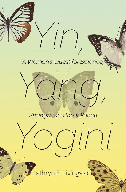 Yin, Yang, Yogini: A Womans Quest for Balance, Strength and Inner Peace