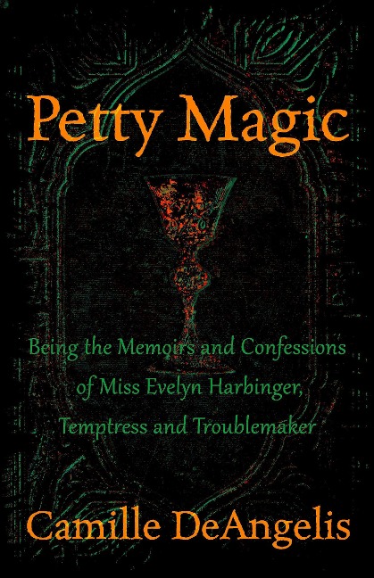 Petty Magic: Being the Memoirs and Confessions of Miss Evelyn Harbinger, Temptress and Troublemaker