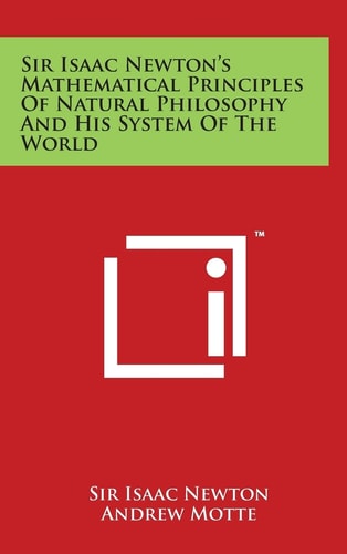 Sir Isaac Newton's Mathematical Principles of Natural Philosophy and His System of the World