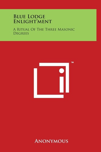 Blue Lodge Enlight'ment A Ritual of the Three Masonic Degrees
