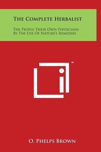 The Complete Herbalist The People Their Own Physicians By The Use Of Nature's Remedies