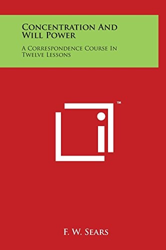 Concentration and Will Power A Correspondence Course in Twelve Lessons
