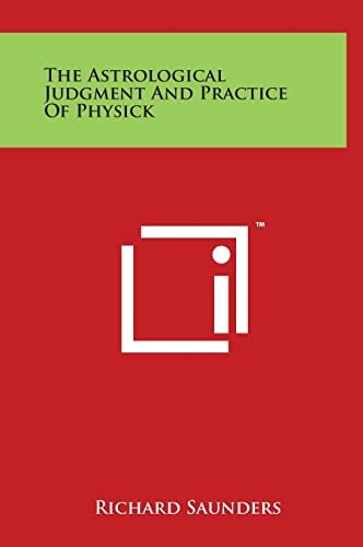The Astrological Judgment And Practice Of Physick