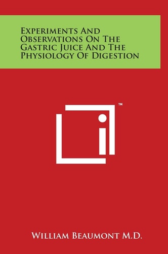 Experiments and Observations on the Gastric Juice and the Physiology of Digestion