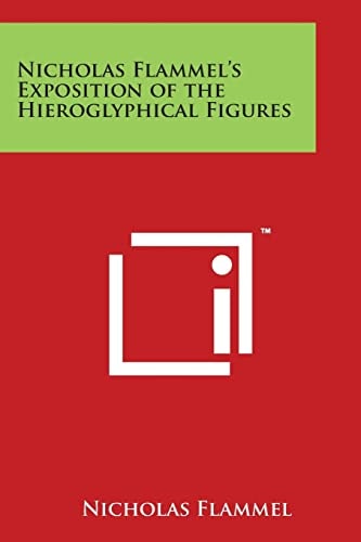 Nicholas Flammel's Exposition of the Hieroglyphical Figures