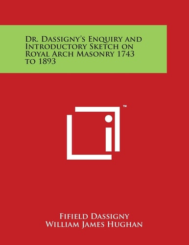 Dr. Dassigny's Enquiry and Introductory Sketch on Royal Arch Masonry 1743 To 1893