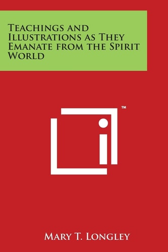 Teachings and Illustrations As They Emanate from the Spirit World