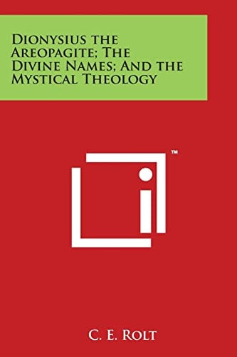 Dionysius the Areopagite; The Divine Names; And the Mystical Theology