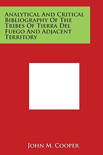 Analytical and Critical Bibliography of the Tribes of Tierra Del Fuego and Adjacent Territory