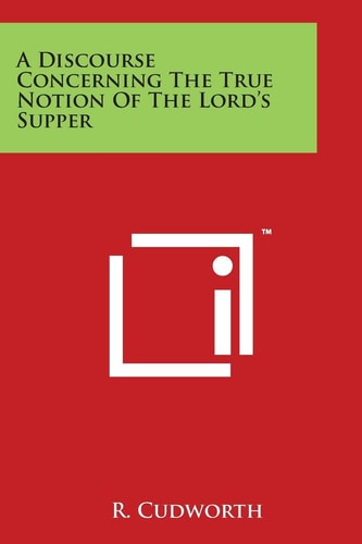 A Discourse Concerning The True Notion Of The Lord's Supper