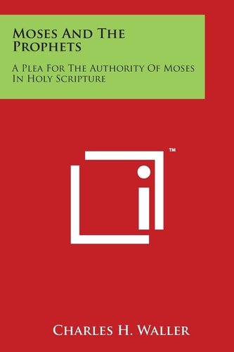 Moses And The Prophets A Plea For The Authority Of Moses In Holy Scripture