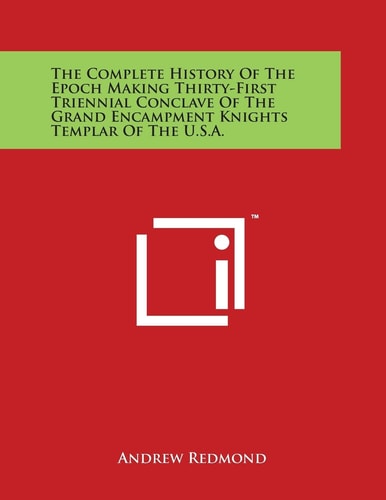 The Complete History of the Epoch Making Thirty-First Triennial Conclave of the Grand Encampment Knights Templar of the U. S. A.