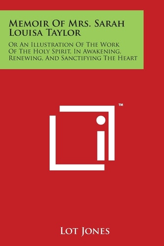 Memoir Of Mrs. Sarah Louisa Taylor Or An Illustration Of The Work Of The Holy Spirit, In Awakening, Renewing, And Sanctifying The Heart