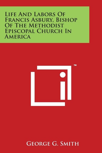 Life And Labors Of Francis Asbury, Bishop Of The Methodist Episcopal Church In America