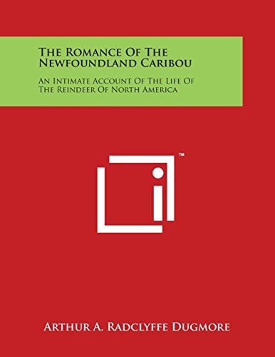 The Romance of the Newfoundland Caribou An Intimate Account of the Life of the Reindeer of North America