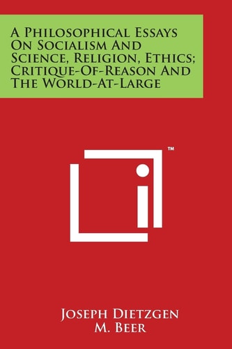 A Philosophical Essays on Socialism and Science, Religion, Ethics; Critique-Of-Reason and the World-At-Large