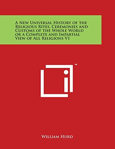 A New Universal History of the Religious Rites, Ceremonies and Customs of the Whole World Or a Complete and Impartial View of All Religions V1