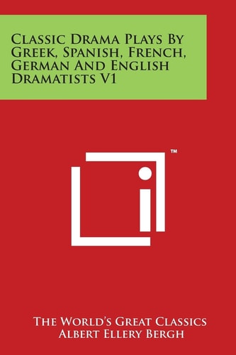Classic Drama Plays by Greek, Spanish, French, German and English Dramatists V1