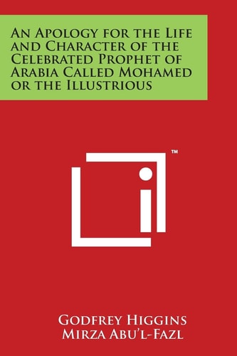 An Apology for the Life and Character of the Celebrated Prophet of Arabia Called Mohamed Or the Illustrious