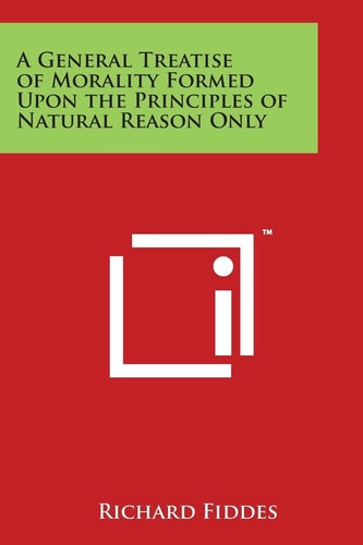 A General Treatise of Morality Formed Upon the Principles of Natural Reason Only