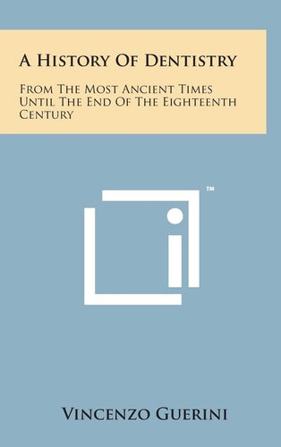 A History of Dentistry From the Most Ancient Times Until the End of the Eighteenth Century