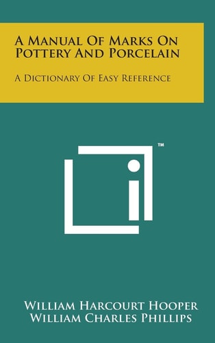 A Manual of Marks on Pottery and Porcelain A Dictionary of Easy Reference