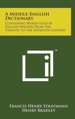 A Middle-English Dictionary Containing Words Used by English Writers from the Twelfth to the Fifteenth Century