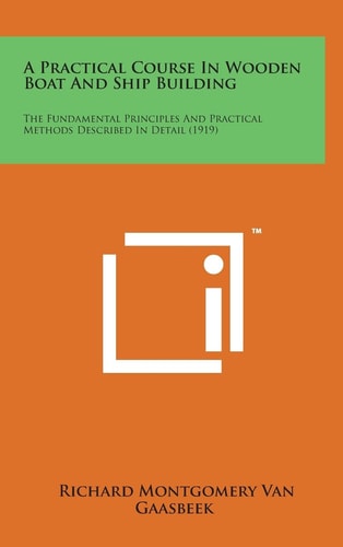 A Practical Course in Wooden Boat and Ship Building The Fundamental Principles and Practical Methods Described in Detail (1919)