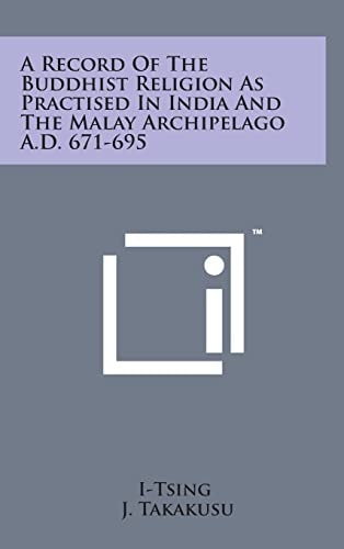 A Record of the Buddhist Religion As Practised in India and the Malay Archipelago A. D. 671-695
