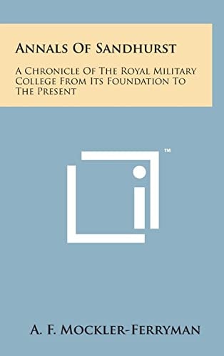 Annals of Sandhurst A Chronicle of the Royal Military College from Its Foundation to the Present