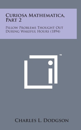 Curiosa Mathematica, Part 2 Pillow Problems Thought Out During Wakeful Hours (1894)