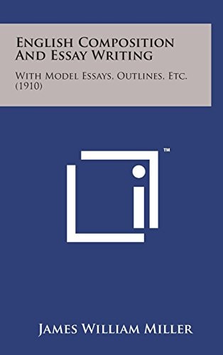 English Composition and Essay Writing With Model Essays, Outlines, Etc. (1910)