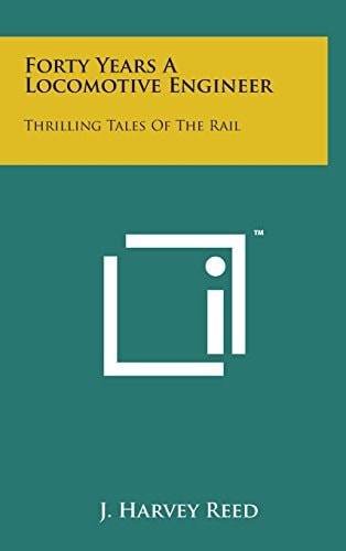 Forty Years a Locomotive Engineer Thrilling Tales of the Rail