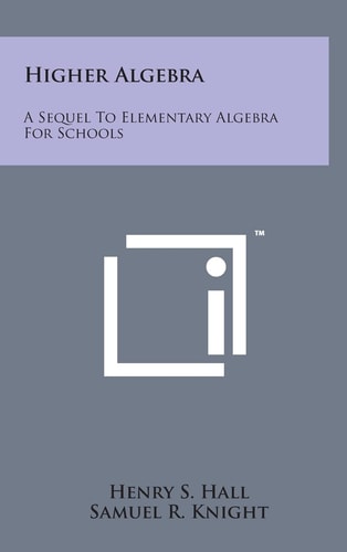 Higher Algebra A Sequel to Elementary Algebra for Schools