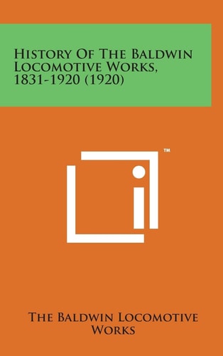 History of the Baldwin Locomotive Works, 1831-1920 (1920)