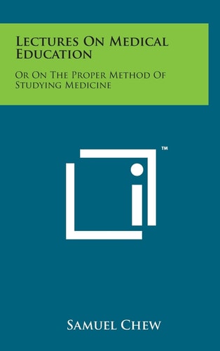 Lectures on Medical Education Or on the Proper Method of Studying Medicine