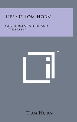 Life of Tom Horn Government Scout and Interpreter