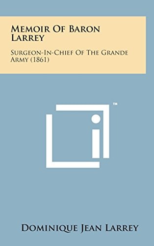 Memoir of Baron Larrey Surgeon-In-Chief of the Grande Army (1861)