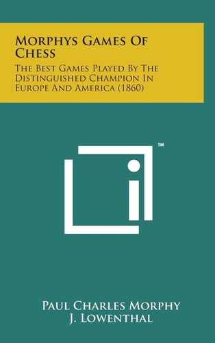 Morphys Games of Chess The Best Games Played by the Distinguished Champion in Europe and America (1860)