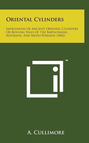 Oriental Cylinders Impressions of Ancient Oriental Cylinders Or Rolling Seals of the Babylonians, Assyrians, and Medo-Persians (1842)