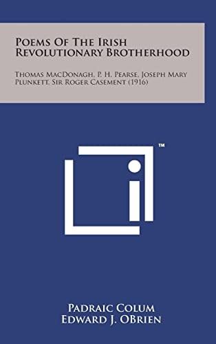 Poems of the Irish Revolutionary Brotherhood Thomas MacDonagh, P. H. Pearse, Joseph Mary Plunkett, Sir Roger Casement (1916)