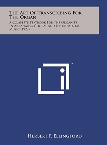 The Art of Transcribing for the Organ A Complete Textbook for the Organist in Arranging Choral and Instrumental Music (1922)